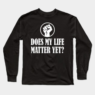 Does My Life Matter Long Sleeve T-Shirt